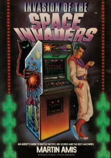 Invasion of the Space Invaders: An Addict's Guide to Battle Tactics, Big Scores and the Best Machines - Martin Amis (Paperback) 08-11-2018 