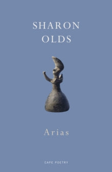 Arias - Sharon Olds (Paperback) 07-11-2019 Short-listed for T S Eliot Prize 2020 (UK).
