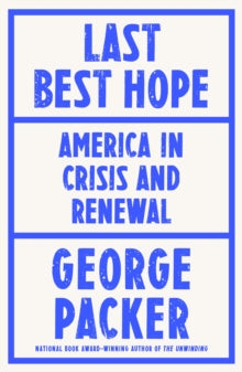 Last Best Hope: America in Crisis and Renewal - George Packer (Hardback) 01-07-2021 