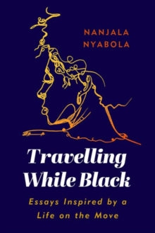 Travelling While Black: Essays Inspired by a Life on the Move - Nanjala Nyabola (Paperback) 19-11-2020 