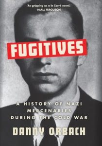 Fugitives: A History of Nazi Mercenaries During the Cold War - Danny Orbach (Hardback) 03-03-2022 
