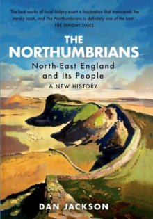 The Northumbrians: North-East England and Its People: A New History - Dan Jackson (Paperback) 30-09-2021 