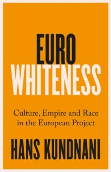 Eurowhiteness: Culture, Empire and Race in the European Project - Hans Kundnani (Paperback) 17-08-2023 