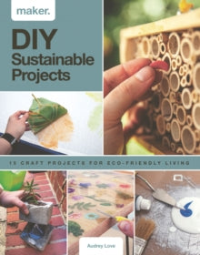 Maker.DIY Sustainable Projects: 15 step-by-step projects for eco-friendly living - Audrey Love (Hardback) 01-04-2021 