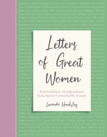 Letters of Great Women: Extraordinary correspondence from history's remarkable women - Lucinda Hawksley (Hardback) 14-10-2021 