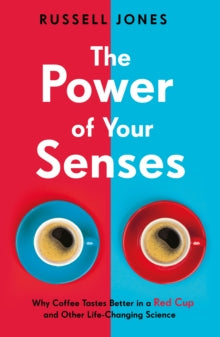 The Power of Your Senses: Why Coffee Tastes Better in a Red Cup and Other Life-Changing Science - Russell Jones (Paperback) 22-07-2021 