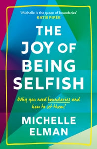 The Joy of Being Selfish: Why you need boundaries and how to set them - Michelle Elman (Paperback) 06-01-2022 