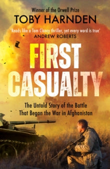 First Casualty: The Six-Day Battle That Began Two Decades of War in Afghanistan - Toby Harnden (Paperback) 12-05-2022 