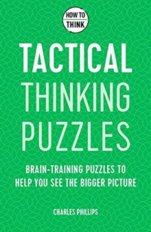 How to Think - Tactical Thinking Puzzles: Brain-training puzzles to help you see the bigger picture - Charles Phillips (Paperback) 08-07-2021 
