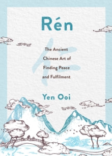 Ren: The Ancient Chinese Art of Finding Peace and Fulfilment - Yen Ooi (Hardback) 03-02-2022 