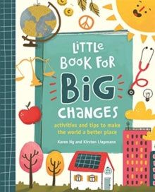 Little Book for Big Changes: Activities and tips to make the world a better place - Kirsten Liepmann; Karen Ng; Mona Karaivanova (Paperback) 22-11-2018 