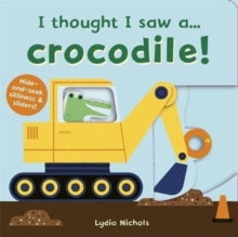 I thought I saw a...  I thought I saw a... Crocodile! - Lydia Nichols; Ruth Symons (Board book) 02-04-2020 