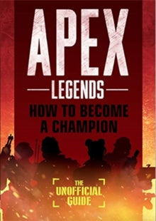 Apex Legends: How to Become A Champion (The Unofficial Guide) - Alex Riviello (Paperback) 30-05-2019 