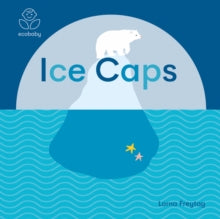 Eco Baby: Ice Caps - Lorna Freytag; Lorna Freytag (Board book) 07-01-2021 