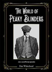 The World of Peaky Blinders: An unofficial guide - Dan Whitehead; Mat Edwards (Hardback) 03-09-2020 
