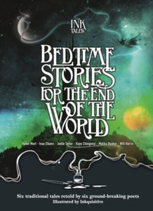 Ink Tales: Bedtime Stories for the End of the World: Six traditional tales retold by six ground-breaking poets - Helen Mort; Amandeep Singh; Joelle Taylor; Will Harris; Malika Booker; Inua Ellams; Kayo Chingonyi (Hardback) 19-11-2020 
