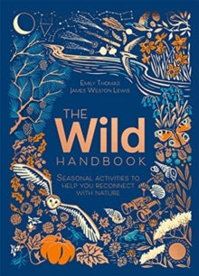 The Wild Handbook: Seasonal activities to help you reconnect with nature - Emily Thomas; James Weston Lewis (Hardback) 02-09-2021 