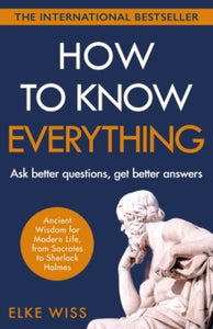 How to Know Everything: Ask better questions, get better answers - Elke Wiss (Paperback) 15-04-2021 