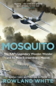 Mosquito: The RAF's Legendary Wooden Wonder and its Most Extraordinary Mission - Rowland White (Hardback) 12-10-2023 
