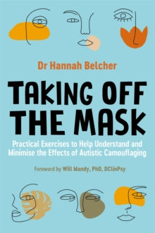 Taking Off the Mask: Practical Exercises to Help Understand and Minimise the Effects of Autistic Camouflaging - Hannah Louise Belcher (Paperback) 21-09-2022 