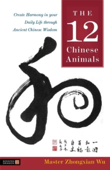 The 12 Chinese Animals: Create Harmony in Your Daily Life Through Ancient Chinese Wisdom - Zhongxian Wu (Paperback) 21-09-2020 Winner of Living Now Book Award 2011.