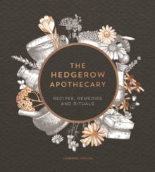 The Hedgerow Apothecary: Recipes, Remedies and Rituals - Christine Iverson (Hardback) 10-10-2019 