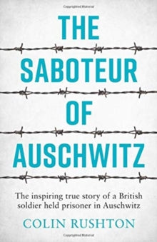The Saboteur of Auschwitz: The Inspiring True Story of a British Soldier Held Prisoner in Auschwitz - Colin Rushton (Paperback) 11-07-2019 