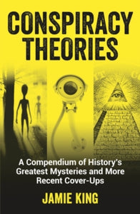 Conspiracy Theories: A Compendium of History's Greatest Mysteries and More Recent Cover-Ups - Jamie King (Paperback) 08-10-2020 