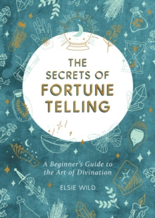The Secrets of Fortune Telling: A Beginner's Guide to the Art of Divination - Elsie Wild (Paperback) 13-05-2021 