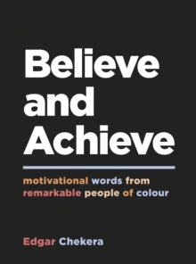 Believe and Achieve: Motivational Words from Remarkable People of Colour - Edgar Chekera (Hardback) 09-09-2021 