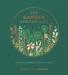 The Garden Apothecary: Recipes, Remedies and Rituals - Christine Iverson (Hardback) 10-06-2021 