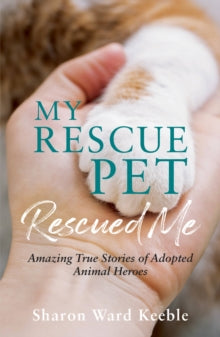 My Rescue Pet Rescued Me: Amazing True Stories of Adopted Animal Heroes - Sharon Ward Keeble (Paperback) 12-08-2021 