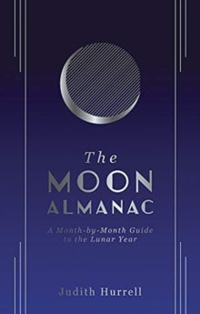 The Moon Almanac: A Month-by-Month Guide to the Lunar Year - Judith Hurrell (Hardback) 23-08-2021 