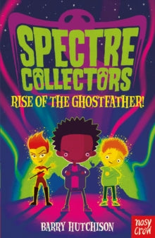 Spectre Collectors  Spectre Collectors: Rise of the Ghostfather! - Barry Hutchison (Paperback) 05-09-2019 