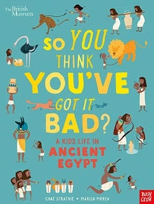 So You Think You've Got It Bad?  British Museum: So You Think You've Got It Bad? A Kid's Life in Ancient Egypt - Chae Strathie; Marisa Morea (Paperback) 04-04-2019 