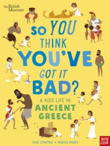 So You Think You've Got It Bad?  British Museum: So You Think You've Got It Bad? A Kid's Life in Ancient Greece - Chae Strathie; Marisa Morea (Paperback) 04-07-2019 