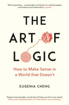 The Art of Logic: How to Make Sense in a World that Doesn't - Eugenia Cheng (Paperback) 04-07-2019 