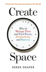Create Space: How to Manage Time and Find Focus, Productivity and Success - Derek Draper (Paperback) 07-10-2021 