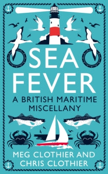 Sea Fever: A British Maritime Miscellany - Meg Clothier; Chris Clothier (Hardback) 20-05-2021 