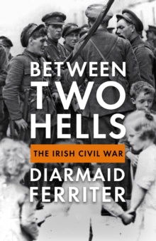 Between Two Hells: The Irish Civil War - Diarmaid Ferriter (Hardback) 02-09-2021 Short-listed for Irish Book Awards 2021 (UK).