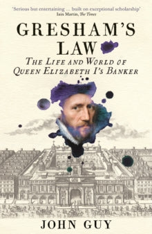 Gresham's Law: The Life and World of Queen Elizabeth I's Banker - John Guy (Paperback) 02-07-2020 