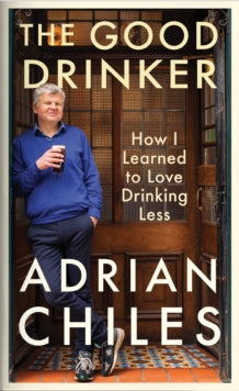 The Good Drinker: How I Learned to Love Drinking Less - Adrian Chiles (Hardback) 06-10-2022 