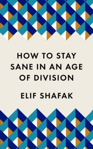 How to Stay Sane in an Age of Division: The powerful, pocket-sized manifesto - Elif Shafak (Paperback) 27-08-2020 