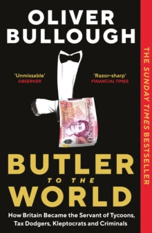 Butler to the World: How Britain became the servant of tycoons, tax dodgers, kleptocrats and criminals - Oliver Bullough (Paperback) 19-01-2023 Long-listed for Financial Times/Goldman Sachs Business Book of the Year Award 2022 (UK).