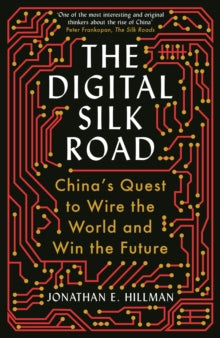The Digital Silk Road: China's Quest to Wire the World and Win the Future - Jonathan E. Hillman (Paperback) 07-07-2022 