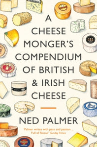 A Cheesemonger's Compendium of British & Irish Cheese - Ned Palmer; Claire Littlejohn (Hardback) 11-11-2021 