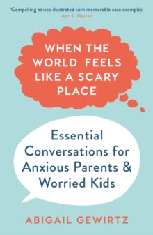 When the World Feels Like a Scary Place: Essential Conversations for Anxious Parents and Worried Kids - Dr Abigail Gewirtz (Paperback) 02-09-2021 