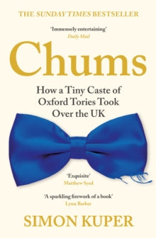 Chums: How a Tiny Caste of Oxford Tories Took Over the UK - Simon Kuper (Paperback) 30-03-2023 