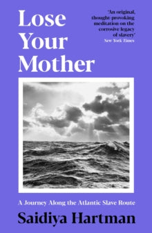 Lose Your Mother: A Journey Along the Atlantic Slave Route - Saidiya Hartman (Paperback) 22-07-2021 