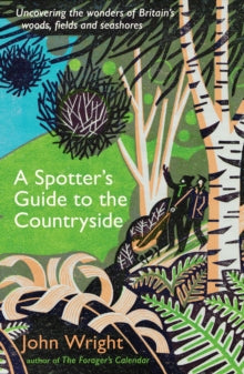 A Spotter's Guide to the Countryside: Uncovering the wonders of Britain's woods, fields and seashores - John Wright (Paperback) 11-05-2023 